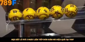 Mẹo Bắt Lô Rơi 3 Ngày Liên Tiếp Đơn Giản Mà Hiệu Quả Tại 789F