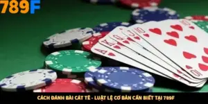 Cách Đánh Bài Cát Tê - Luật Lệ Cơ Bản Cần Biết Tại 789F