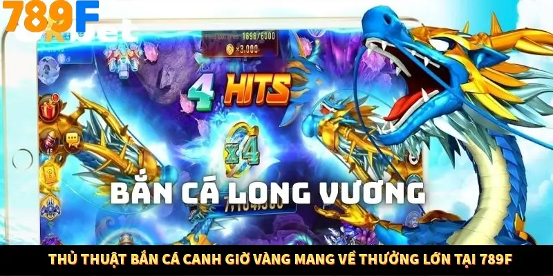 Thủ Thuật Bắn Cá Canh Giờ Vàng Mang Về Thưởng Lớn Tại 789F